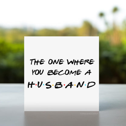 The One Where You Become a Husband | To my husband-to-be, to my fiance on our wedding day, for the groom, groom to be card, on your stag do