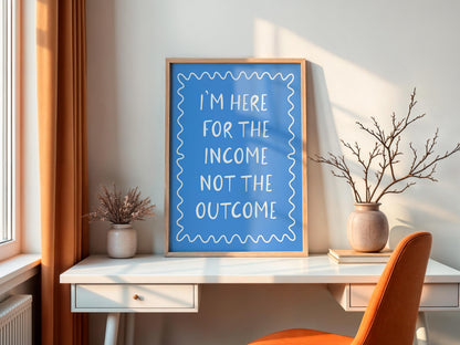 Here For The Income Not The Outcome Print | Blue Office Art, Funny Office Wall Art, Quirky Print for Office, Fun Workspace Art, Girly Office