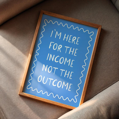 Here For The Income Not The Outcome Print | Blue Office Art, Funny Office Wall Art, Quirky Print for Office, Fun Workspace Art, Girly Office