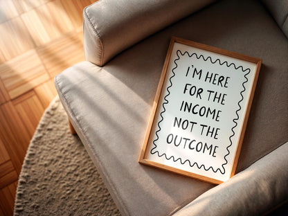 Here For The Income Not The Outcome Print | Black White Office Decor, Funny Office Quote, Cheeky Office Prints, Work Motivation Art Prints