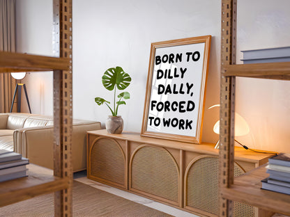 Born To Dilly Dally Forced To Work Print | Funny Office Quotes, Funny Office Prints, Forced To Work Art, Funny Work Print, Work Quote Funny