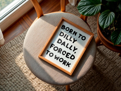 Born To Dilly Dally Forced To Work Print | Funny Office Quotes, Funny Office Prints, Forced To Work Art, Funny Work Print, Work Quote Funny