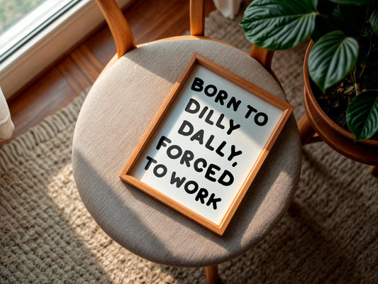Born To Dilly Dally Forced To Work Print | Funny Office Quotes, Funny Office Prints, Forced To Work Art, Funny Work Print, Work Quote Funny