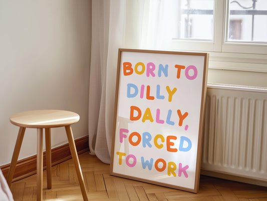 Born To Dilly Dally Forced To Work Print | Funny Office Quotes, Colourful Home Office Prints, Forced To Work Art, Funny Work Print Retro
