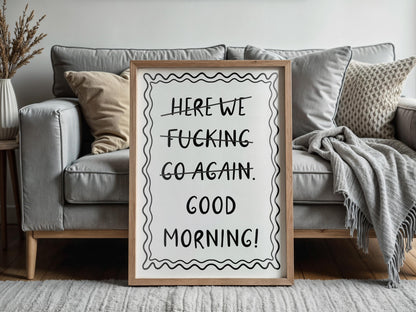 Here We F*cking Go Again I Mean Good Morning Print | Sweary Office Prints, Good Fcking Morning Print, Sweary Wall Art, Cheeky Office Prints