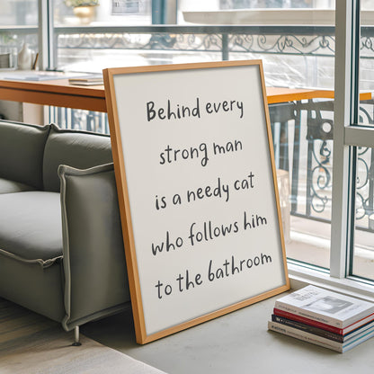 Needy Cat Print | Behind Every Strong Man Is a Cat Print, Funny Bathroom Prints, Cat Owner Bathroom Print, Fun Cat Dad Gift Ideas, Cat Dads