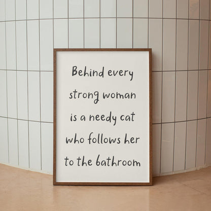Needy Cat Print | Behind Every Strong Woman Is a Cat Print, Funny Bathroom Prints, Cat Owner Bathroom Print, Fun Cat Mum Gift Ideas, Cat Mum