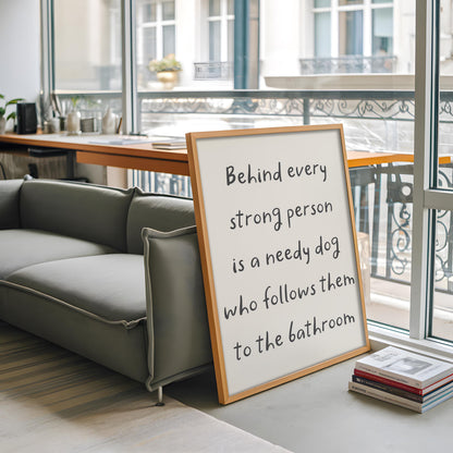 Needy Dog Print | Behind Every Strong Person Is a Dog Print, Funny Bathroom Prints, Dog Owner Bathroom Print, Fun Dog Themed Gift Ideas