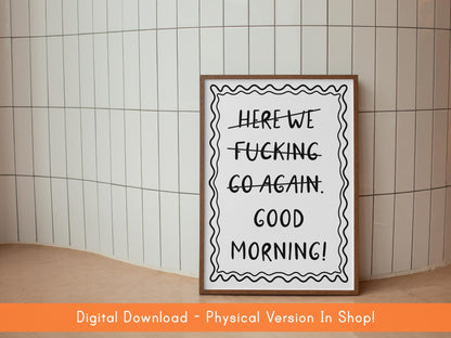 Here We F*cking Go Again I Mean Good Morning Poster DIGITAL DOWNLOAD | Funny Motivational Print, Rude Bedroom Poster, Funny Office Quotes