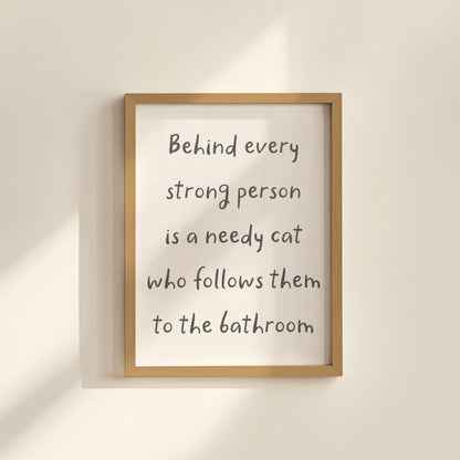 Needy Cat Print | Behind Every Strong Person Is a Cat Print, Funny Bathroom Prints, Cat Owner Bathroom Print, Fun Cat Themed Gift Ideas