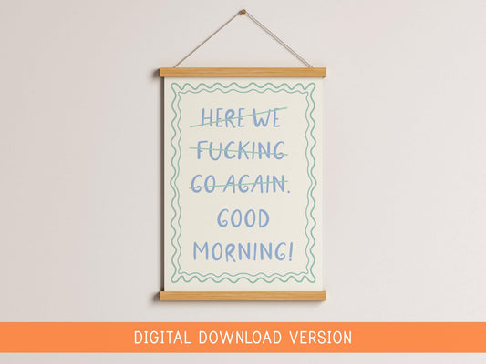 Here We F*cking Go Again I Mean Good Morning Poster DIGITAL DOWNLOAD | Sweary Quotes, Good Morning Sweary Print, Funny Motivation Poster