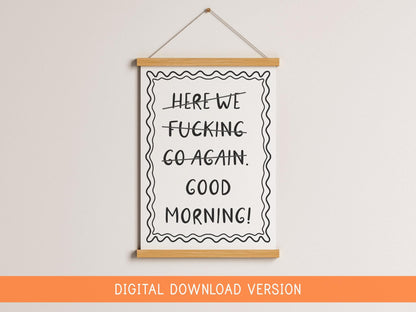 Here We F*cking Go Again I Mean Good Morning Poster DIGITAL DOWNLOAD | Funny Motivational Print, Rude Bedroom Poster, Funny Office Quotes