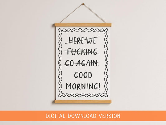 Here We F*cking Go Again I Mean Good Morning Poster DIGITAL DOWNLOAD | Funny Motivational Print, Rude Bedroom Poster, Funny Office Quotes