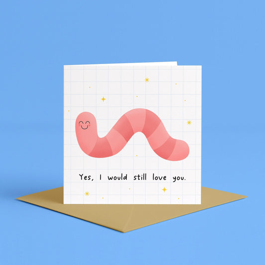 Would You Still Love Me If I Was A Worm Card | Funny worm anniversary card, funny love cards, Funny Worm Card, Funny If I Were a Worm Card